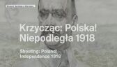 Krzycząc: Polska! Niepodległa 1918